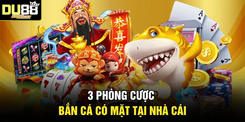 3 phòng cược bắn cá có mặt tại nhà cái