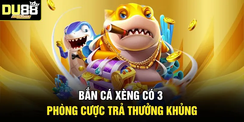 Bắn Cá Xèng - Khám Phá Đại Dương Bao La, Săn Thưởng Tại DU88 4 Bắn cá xèng có 3 phòng cược trả thưởng khủng