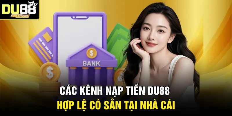 Các kênh nạp tiền DU88 hợp lệ có sẵn tại nhà cái