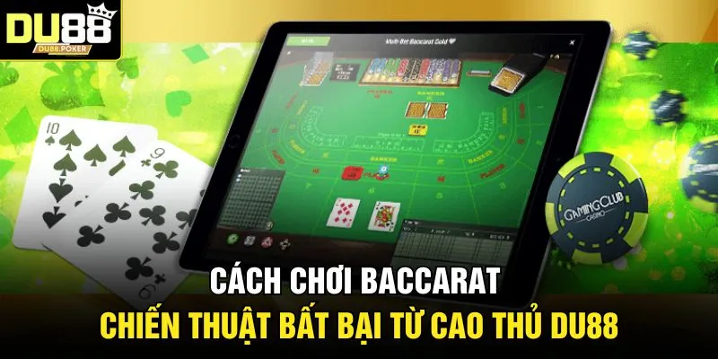 Cách Chơi Baccarat - Chiến Thuật Bất Bại Từ Cao Thủ DU88 1 Cách Chơi Baccarat - Chiến Thuật Bất Bại Từ Cao Thủ DU88