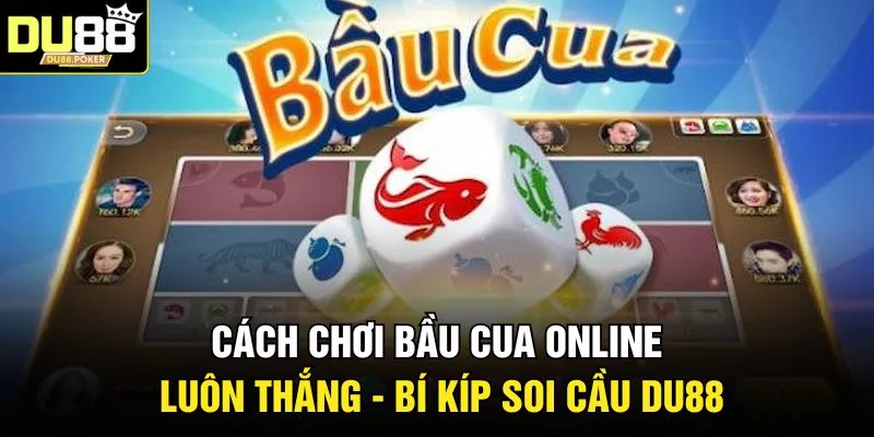 Cách Chơi Bầu Cua Online Luôn Thắng - Bí Kíp Soi Cầu DU88