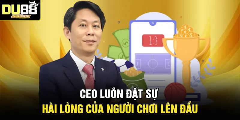 CEO luôn đặt sự hài lòng của người chơi lên đầu