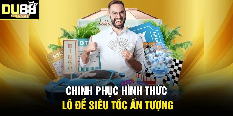 Chinh phục hình thức lô đề siêu tốc ấn tượng