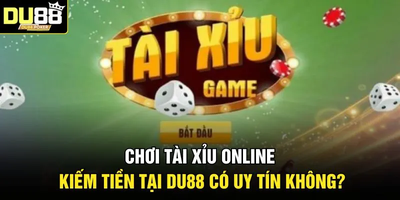 Chơi Tài Xỉu Online Kiếm Tiền Tại DU88 Có Uy Tín Không?