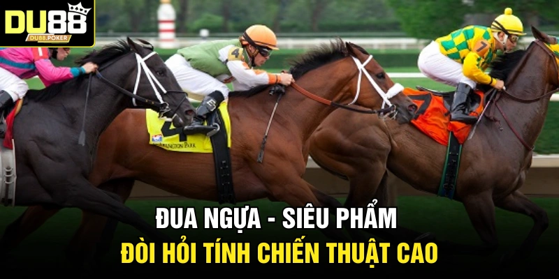 Thể Thao DU88 4 Đua ngựa - Siêu phẩm đòi hỏi tính chiến thuật cao