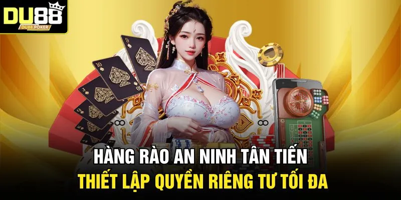 Giới Thiệu DU88 4 Hàng rào an ninh tân tiến thiết lập quyền riêng tư tối đa