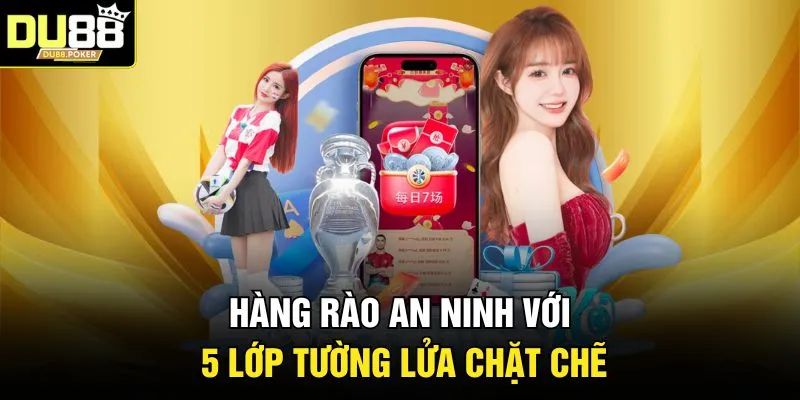 DU88 24 Hàng rào an ninh với 5 lớp tường lửa chặt chẽ