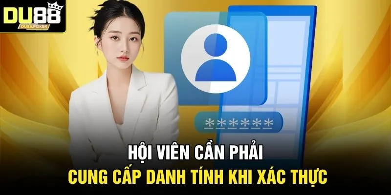 Đăng Ký DU88 2 Hội viên cần phải cung cấp danh tính khi xác thực