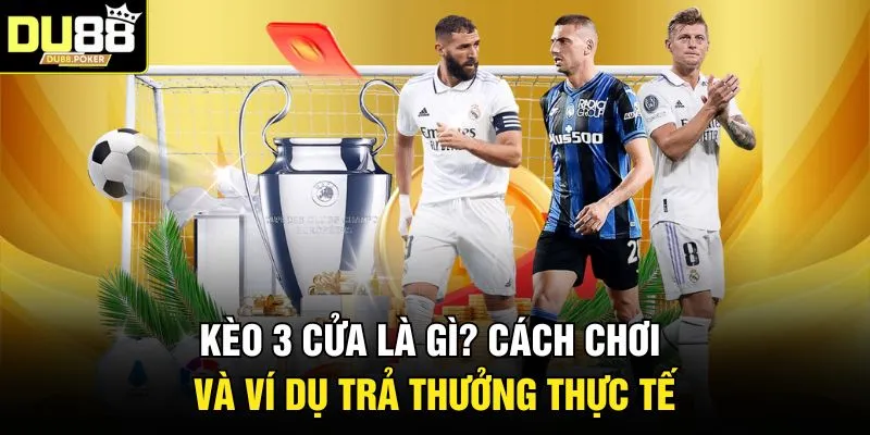 Kèo 3 Cửa Là Gì? Cách Chơi Và Ví Dụ Trả Thưởng Thực Tế
