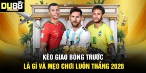 Kèo Giao Bóng Trước Là Gì Và Mẹo Chơi Luôn Thắng 2026