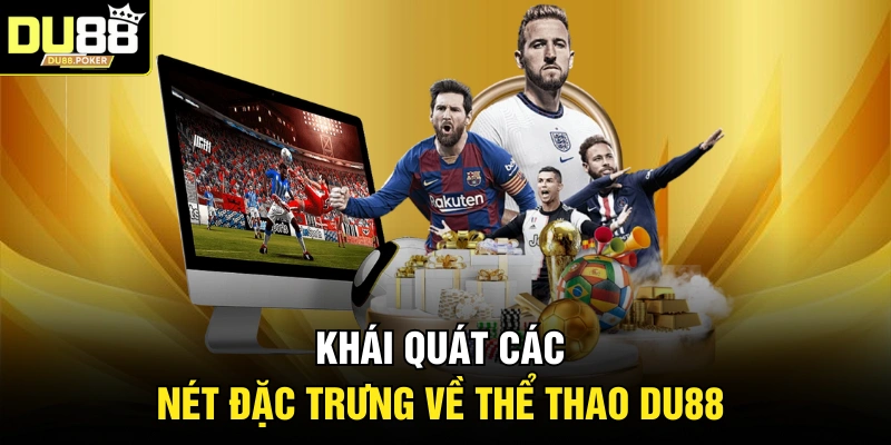 Thể Thao DU88 1 Khái quát các nét đặc trưng về thể thao DU88
