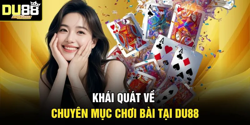 Game Bài DU88 2026 - Đầu Tư Chỉnh Chu, Lối Chơi Kịch Tính 2 Khái quát về chuyên mục chơi bài tại DU88