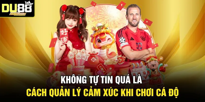 Cách Quản Lý Cảm Xúc Khi Chơi Cá Độ Để Thắng Nhà Cái 2026 3 Không tự tin quá là cách quản lý cảm xúc khi chơi cá độ