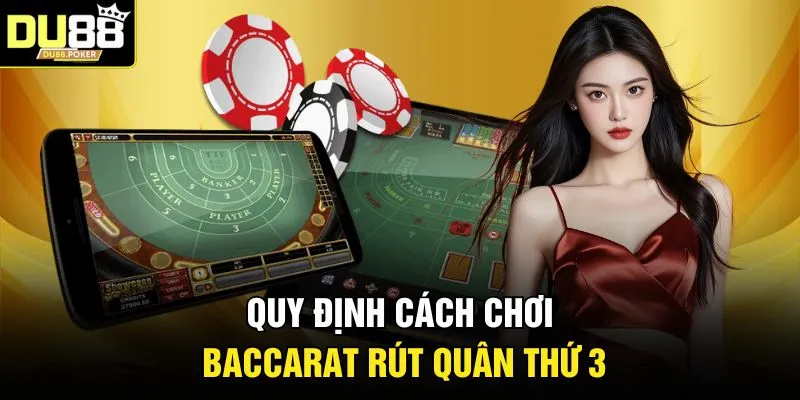 Cách Chơi Baccarat - Chiến Thuật Bất Bại Từ Cao Thủ DU88 3 Quy định cách chơi Baccarat rút quân thứ 3
