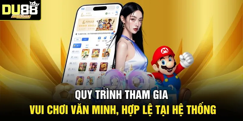 DU88 27 Quy trình tham gia vui chơi văn minh, hợp lệ tại hệ thống