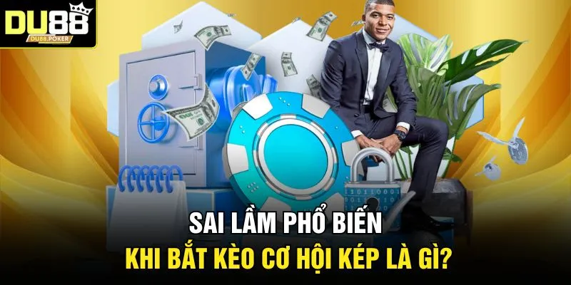 Kèo Cơ Hội Kép Là Gì? Bí Quyết Chơi Luôn Thắng 2026 4 Sai lầm phổ biến khi bắt kèo cơ hội kép là gì?