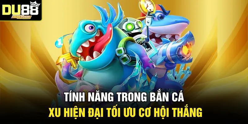 Bắn Cá Xu - Bí Kíp Săn Thưởng Và Chinh Phục Đại Dương DU88 3 Tính năng trong bắn cá xu hiện đại tối ưu cơ hội thắng