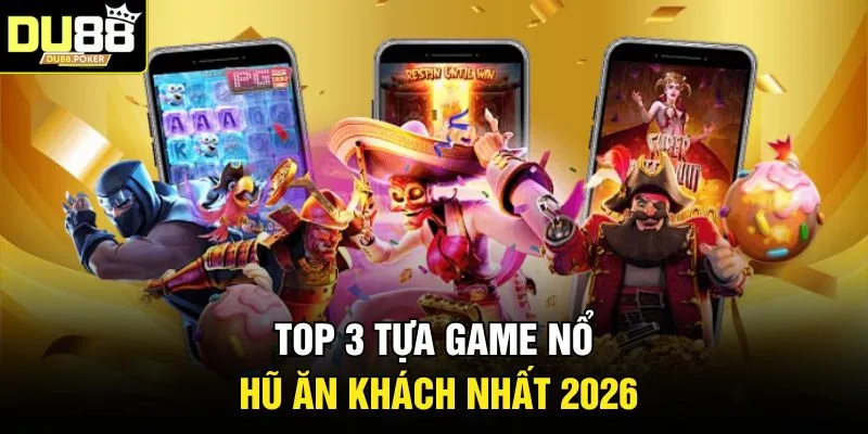 Top 3 tựa game nổ hũ ăn khách nhất 2026