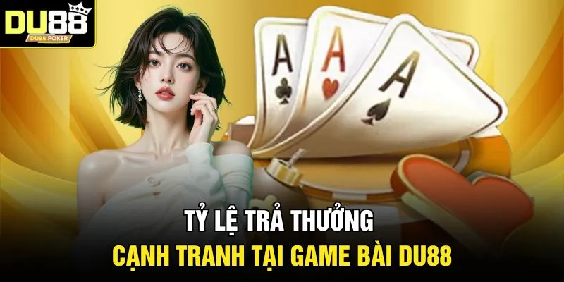 Game Bài DU88 2026 - Đầu Tư Chỉnh Chu, Lối Chơi Kịch Tính 4 Tỷ lệ trả thưởng cạnh tranh tại game bài DU88